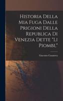 Historia Della Mia Fuga Dalle Prigioni Della Republica Di Venezia Dette "Li Piombi,"