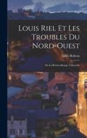 Louis Riel Et Les Troubles Du Nord-Ouest