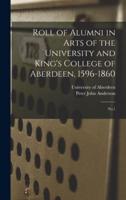 Roll of Alumni in Arts of the University and King's College of Aberdeen, 1596-1860