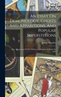 An Essay On Demonology, Ghosts And Apparitions, And Popular Superstitions