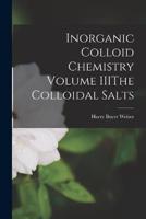 Inorganic Colloid Chemistry Volume IIIThe Colloidal Salts