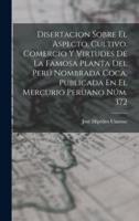 Disertacion Sobre El Aspecto, Cultivo, Comercio Y Virtudes De La Famosa Planta Del Perú Nombrada Coca, Publicada En El Mercurio Peruano Núm. 372