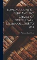 Some Account Of The Ancient Chapel Of Toxteth Park, Liverpool ... 1618 To 1883