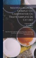 Nouveau Manuel Complet Du Charpentier Ou Traité Simplifié De Cet Art