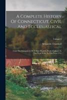 A Complete History Of Connecticut, Civil And Ecclesiastical