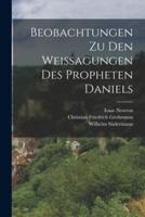 Beobachtungen Zu Den Weißagungen Des Propheten Daniels