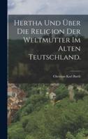 Hertha Und Über Die Religion Der Weltmutter Im Alten Teutschland.