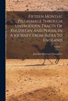 Fifteen Months' Pilgrimage Through Untrodden Tracts Of Khuzistan And Persia, In A Journey From India To England; Volume 1