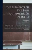 The Elements Of The True Arithmetic Of Infinites