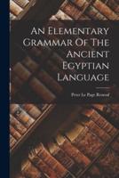 An Elementary Grammar Of The Ancient Egyptian Language