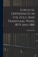 Surgical Experiences In The Zulu And Transvaal Wars, 1879 And 1881