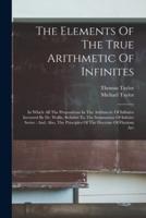 The Elements Of The True Arithmetic Of Infinites