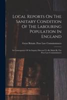 Local Reports On The Sanitary Condition Of The Labouring Population In England