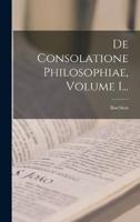 De Consolatione Philosophiae, Volume 1...