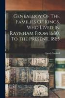 Genealogy Of The Families Of Kings, Who Lived In Raynham From 1680, To The Present, 1865