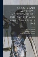 County And Municipal Indebtedness 1913, 1902, And 1890 And Sinking Fund Assets 1913