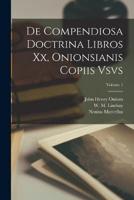 De Compendiosa Doctrina Libros Xx, Onionsianis Copiis Vsvs; Volume 1