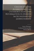 Geschichte Der Ausbreitung Und Unterdrückung Der Reformation in Spanien Im Sechszehnten Jahrhunderte