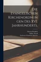 Die Evangelischen Kirchenordnungen Des XVI. Jahrhunderts.