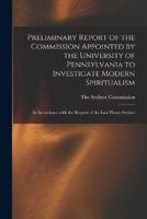 Preliminary Report of the Commission Appointed by the University of Pennsylvania to Investigate Modern Spiritualism
