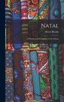 Natal; a History and Description of the Colony