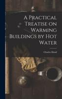 A Practical Treatise on Warming Buildings by Hot Water