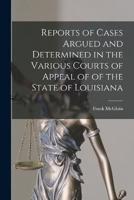 Reports of Cases Argued and Determined in the Various Courts of Appeal of of the State of Louisiana