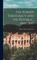 The Roman Theocracy and the Republic, 1846-1849