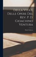 Della Vita E Delle Opere Del Rev. P. D. Gioachino Ventura