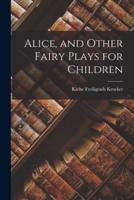 Alice, and Other Fairy Plays for Children