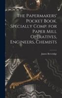 The Papermakers' Pocket Book. Specially Comp. For Paper Mill Operatives, Engineers, Chemists