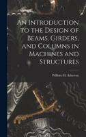 An Introduction to the Design of Beams, Girders, and Columns in Machines and Structures