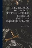 The Papermakers' Pocket Book. Specially Comp. For Paper Mill Operatives, Engineers, Chemists