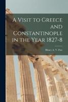 A Visit to Greece and Constantinople in the Year 1827-8