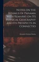 Notes on the Isthmus of Panama With Remarks on Its Physical Geography and Its Prospects in Connectio