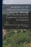 Memoirs of the Geological Survey of Great Britain and the Museum of Economic Geology in London