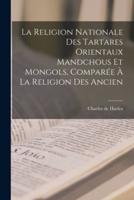 La Religion Nationale Des Tartares Orientaux Mandchous Et Mongols, Comparée À La Religion Des Ancien