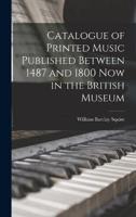 Catalogue of Printed Music Published Between 1487 and 1800 Now in the British Museum