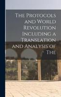 The Protocols and World Revolution Including a Translation and Analysis of The