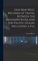 Our New West. Records of Travel Between the Mississippi River and the Pacific Ocean. Including a Ful