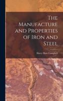 The Manufacture and Properties of Iron and Steel