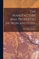 The Manufacture and Properties of Iron and Steel