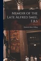 Memoir of the Late Alfred Smee, F.R.S