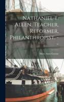 Nathaniel T. Allen, Teacher, Reformer, Philanthropist. --