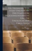 Die Trennung Von Staat Und Kirche, Der Staatliche Religionsunterricht Und Die Theologischen Fakultäten