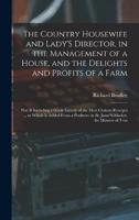 The Country Housewife and Lady'S Director, in the Management of a House, and the Delights and Profits of a Farm