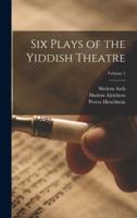 Six Plays of the Yiddish Theatre; Volume 1
