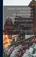 Volks- Und Kinder-Spiele Der Herzogthümer Schlesiwg, Holstein Und Lauenburg