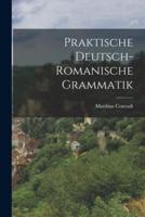 Praktische Deutsch-Romanische Grammatik