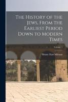 The History of the Jews, From the Earliest Period Down to Modern Times; Volume 1